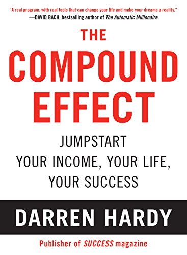 The Compound Effect: Multiply Your Success One Simple Step at a Time