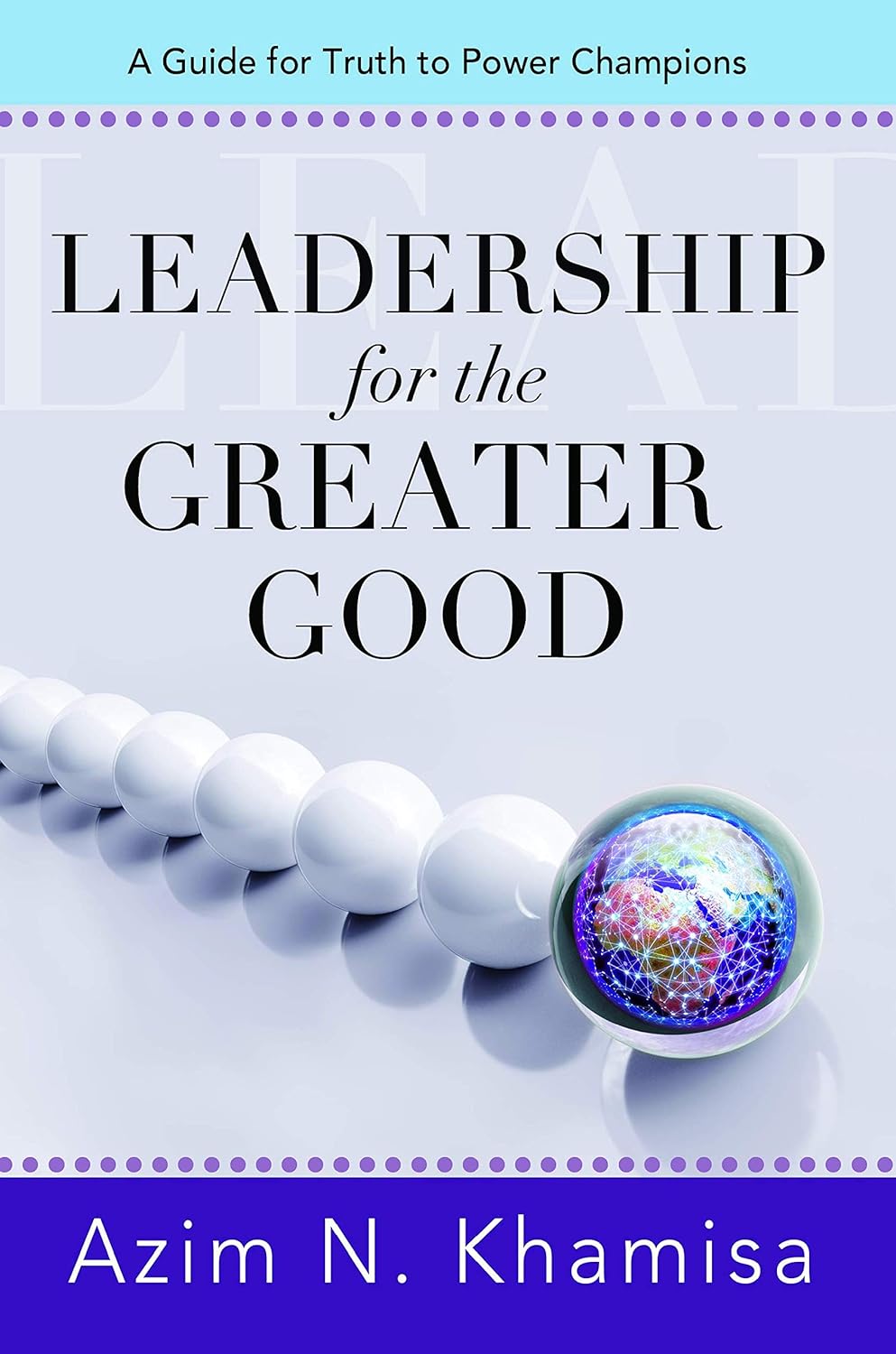 Leadership for the Greater Good: A Guide for Truth to Power Champions
